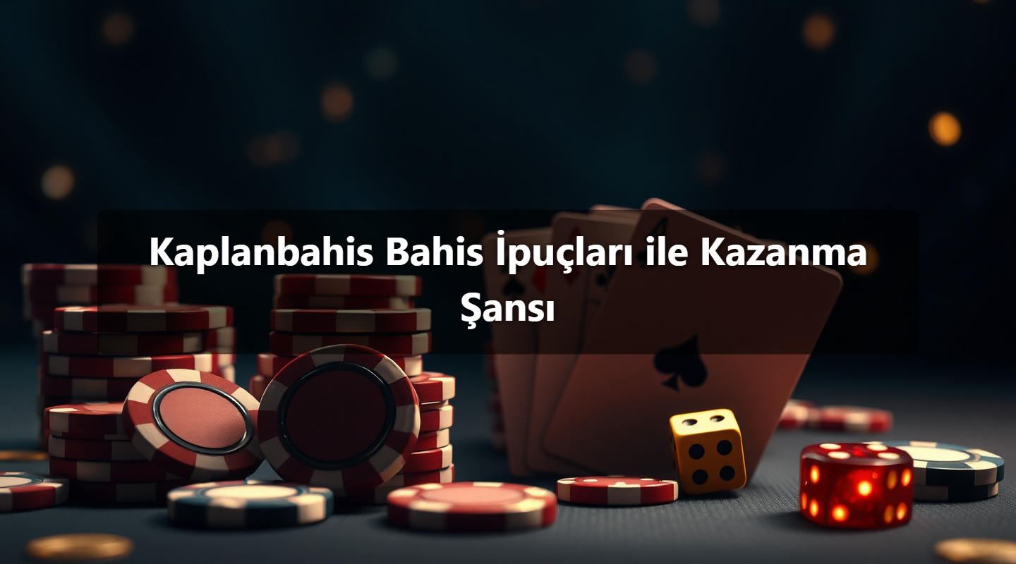 Kaplanbahis Bahis İpuçları ile Kazanma Şansı